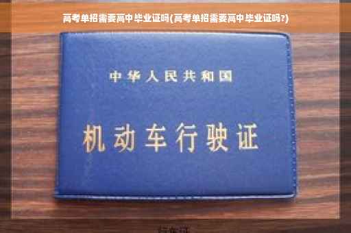 高考单招需要高中毕业证吗(高考单招需要高中毕业证吗?)