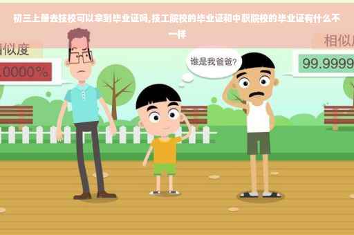初三上册去技校可以拿到毕业证吗,技工院校的毕业证和中职院校的毕业证有什么不一样