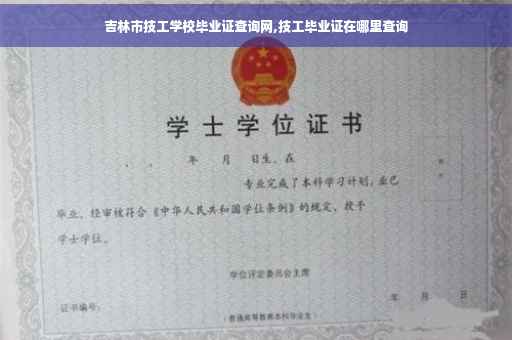 吉林市技工学校毕业证查询网,技工毕业证在哪里查询