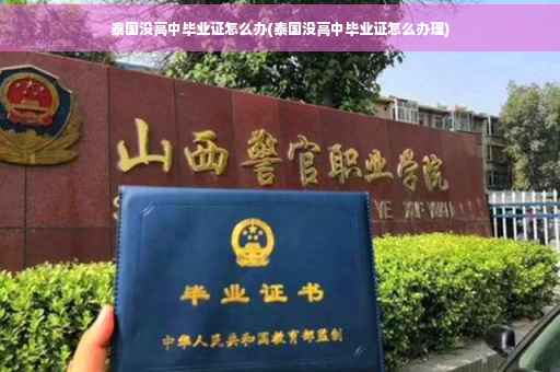 泰国没高中毕业证怎么办(泰国没高中毕业证怎么办理) 泰国没高中毕业证怎么办(泰国没高中毕业证怎么办理)