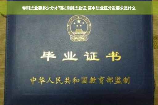 专科毕业要多少分才可以拿到毕业证,高中毕业证分发要求是什么