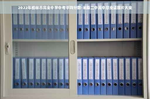 2022年榆林市完全中学中考平均分数-米脂二中高中毕业证图片大全