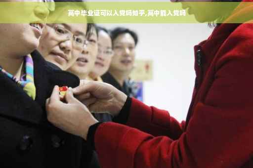 高中毕业证可以入党吗知乎,高中能入党吗