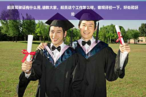 船员驾驶证有什么用,请教大家，船员这个工作怎么样，客观评价一下，好处和坏处