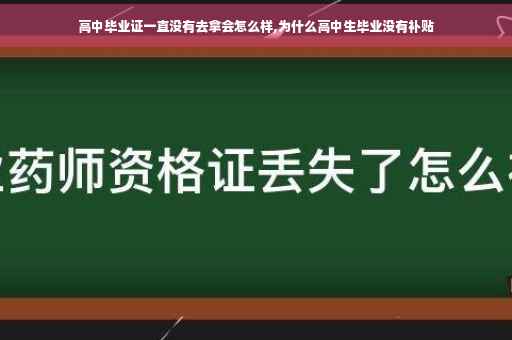 高中毕业证一直没有去拿会怎么样,为什么高中生毕业没有补贴