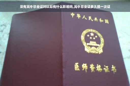 没有高中毕业证对以后有什么影响吗,高中毕业证多久换一次证