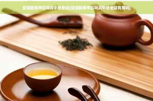 征信能看学历吗高中毕业证(征信能看学历吗高中毕业证有用吗)