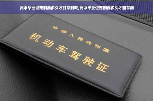 高中毕业证定制要多久才能拿到呢,高中毕业证定制要多久才能拿到