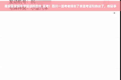 雅安田家炳中学复读的条件,高考！四川一监考老师忘了拿监考证引热议了，咋回事