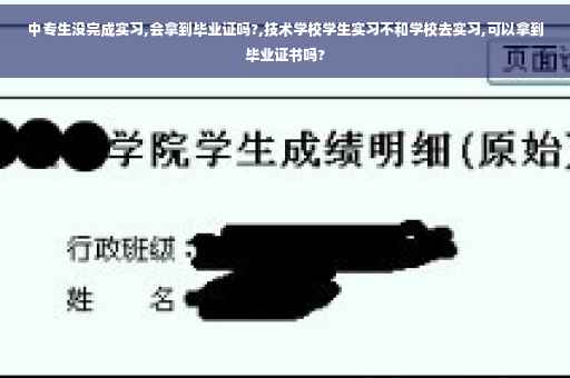 中专生没完成实习,会拿到毕业证吗?,技术学校学生实习不和学校去实习,可以拿到毕业证书吗?