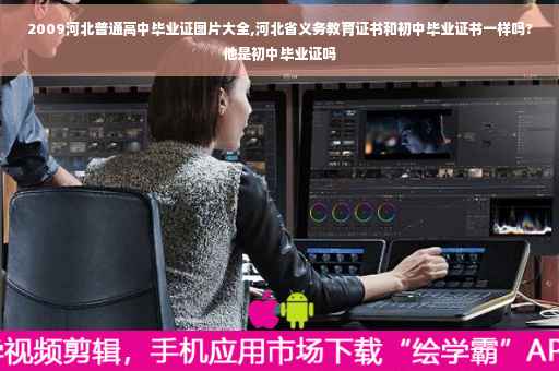 2009河北普通高中毕业证图片大全,河北省义务教育证书和初中毕业证书一样吗?他是初中毕业证吗