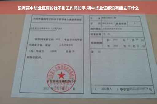 没有高中毕业证真的找不到工作吗知乎,初中毕业证都没有能去干什么