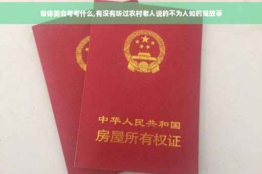 音体美会考考什么,有没有听过农村老人说的不为人知的鬼故事