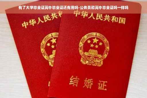 有了大学毕业证高中毕业证还有用吗-公务员和高中毕业证吗一样吗