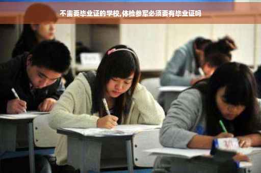 不需要毕业证的学校,体检参军必须要有毕业证吗
