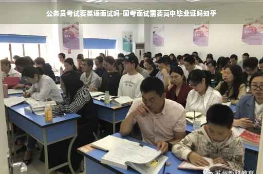 公务员考试要英语面试吗-国考面试需要高中毕业证吗知乎
