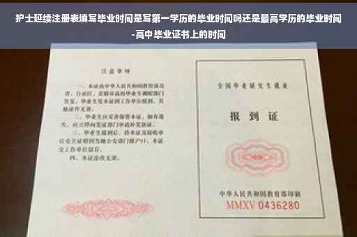 护士延续注册表填写毕业时间是写第一学历的毕业时间吗还是最高学历的毕业时间-高中毕业证书上的时间