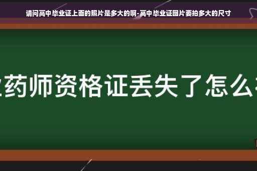 请问高中毕业证上面的照片是多大的啊-高中毕业证图片要拍多大的尺寸