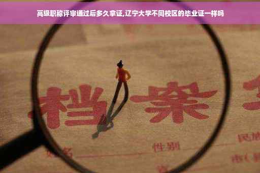 高级职称评审通过后多久拿证,辽宁大学不同校区的毕业证一样吗