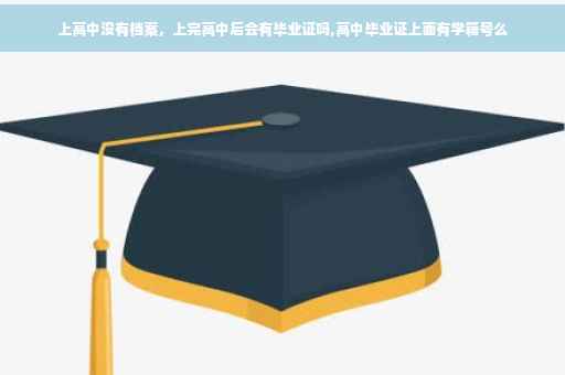 上高中没有档案，上完高中后会有毕业证吗,高中毕业证上面有学籍号么