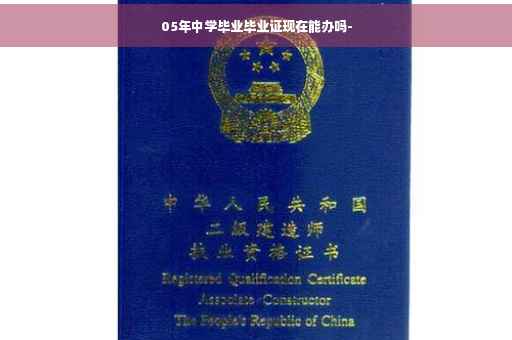 05年中学毕业毕业证现在能办吗-