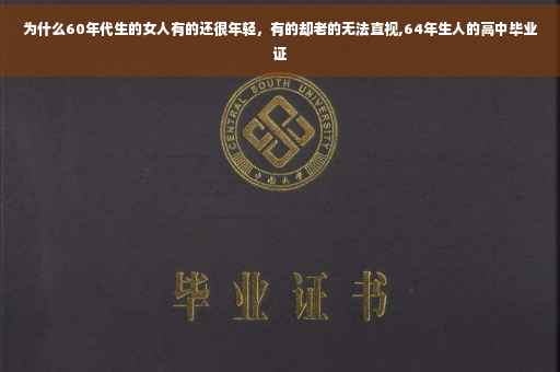 为什么60年代生的女人有的还很年轻，有的却老的无法直视,64年生人的高中毕业证