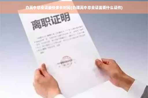 办高中毕业证最快多长时间(办理高中毕业证需要什么证件)