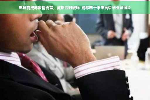 就目前成都疫情而言，成都会封城吗-成都四十中学高中毕业证图片