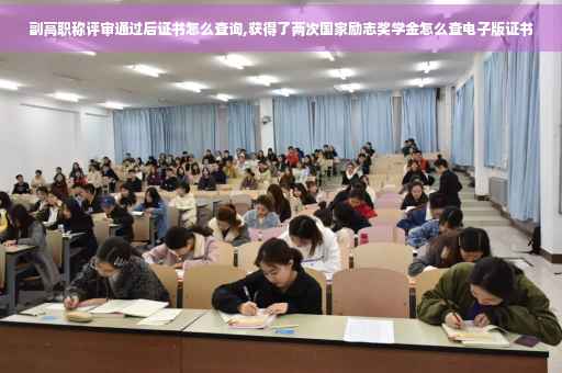副高职称评审通过后证书怎么查询,获得了两次国家励志奖学金怎么查电子版证书