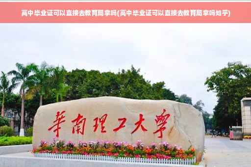 高中毕业证可以直接去教育局拿吗(高中毕业证可以直接去教育局拿吗知乎)