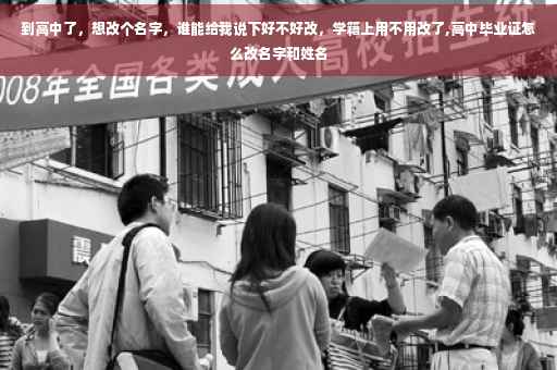 到高中了，想改个名字，谁能给我说下好不好改，学籍上用不用改了,高中毕业证怎么改名字和姓名