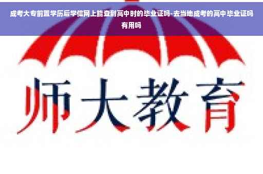 成考大专前置学历后学信网上能查到高中时的毕业证吗-去当地成考的高中毕业证吗有用吗