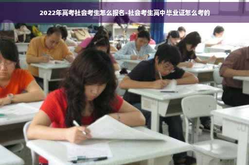2022年高考社会考生怎么报名-社会考生高中毕业证怎么考的