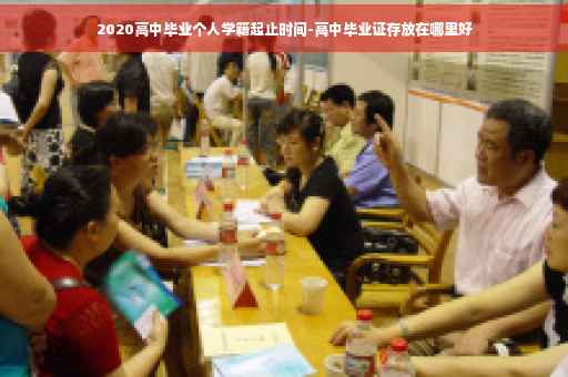 2020高中毕业个人学籍起止时间-高中毕业证存放在哪里好