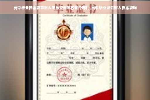 高中毕业档案袋拿到大学后交到学校哪个部门,高中毕业证会封入档案袋吗