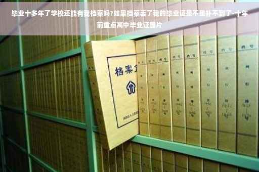 毕业十多年了学校还能有我档案吗?如果档案丢了我的毕业证是不是补不到了-十年前重点高中毕业证图片