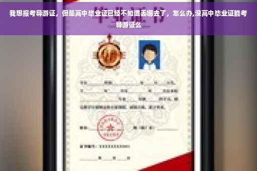 我想报考导游证，但是高中毕业证已经不知道丢哪去了，怎么办,没高中毕业证能考导游证么