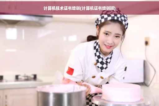 计算机技术证书培训(计算机证书培训班)
