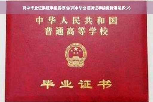 高中毕业证换证手续费标准(高中毕业证换证手续费标准是多少)