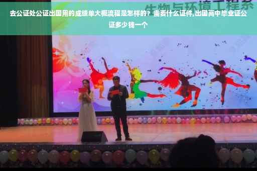 去公证处公证出国用的成绩单大概流程是怎样的？需要什么证件,出国高中毕业证公证多少钱一个