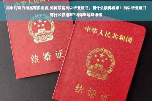 高中时填的档案有多重要,如何取得高中毕业证书，有什么条件要求？高中毕业证书有什么作用呢?请详细解答谢谢