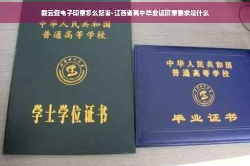 赣云签电子印章怎么签署-江西省高中毕业证印章要求是什么 赣云签电子印章怎么签署-江西省高中毕业证印章要求是什么