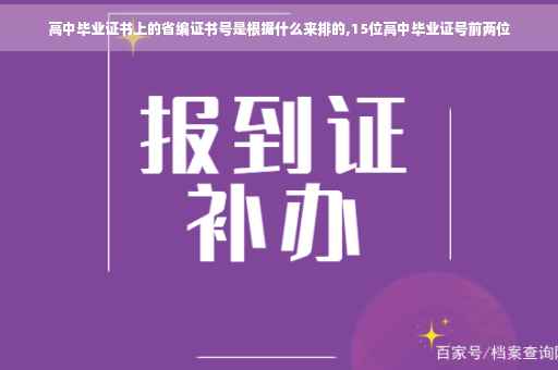 高中毕业证书上的省编证书号是根据什么来排的,15位高中毕业证号前两位