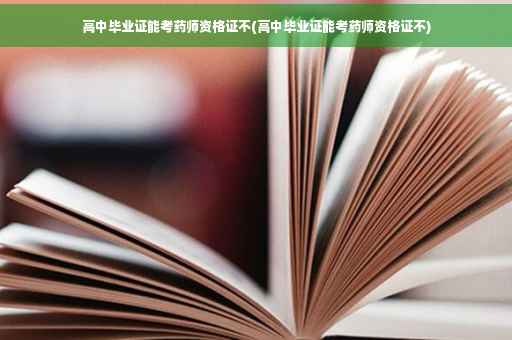 高中毕业证能考药师资格证不(高中毕业证能考药师资格证不)