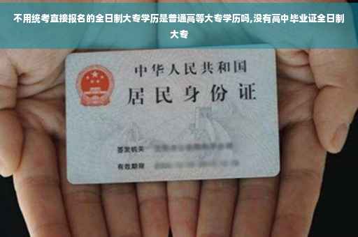 不用统考直接报名的全日制大专学历是普通高等大专学历吗,没有高中毕业证全日制大专