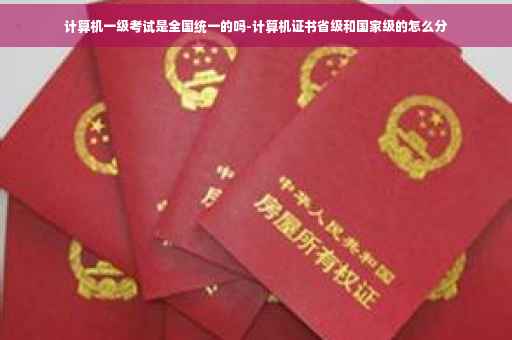 计算机一级考试是全国统一的吗-计算机证书省级和国家级的怎么分