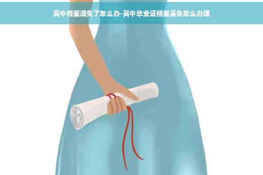 高中档案遗失了怎么办-高中毕业证档案丢失怎么办理