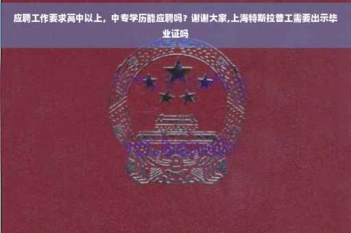 应聘工作要求高中以上，中专学历能应聘吗？谢谢大家,上海特斯拉普工需要出示毕业证吗