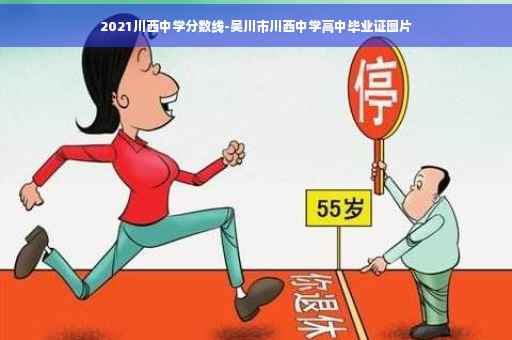 2021川西中学分数线-吴川市川西中学高中毕业证图片