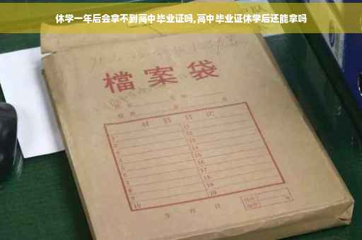 休学一年后会拿不到高中毕业证吗,高中毕业证休学后还能拿吗